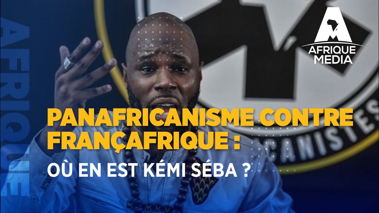PANAFRICANISME CONTRE FRANÇAFRIQUE : OÙ EN EST KÉMI SÉBA ?