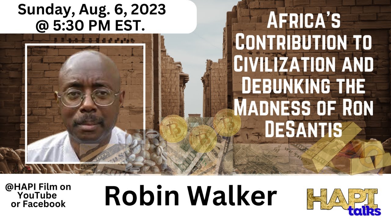 HAPI Talks: Robin Walker Africa’s Contribution to Civilization & Debunking the Madness of Desantis